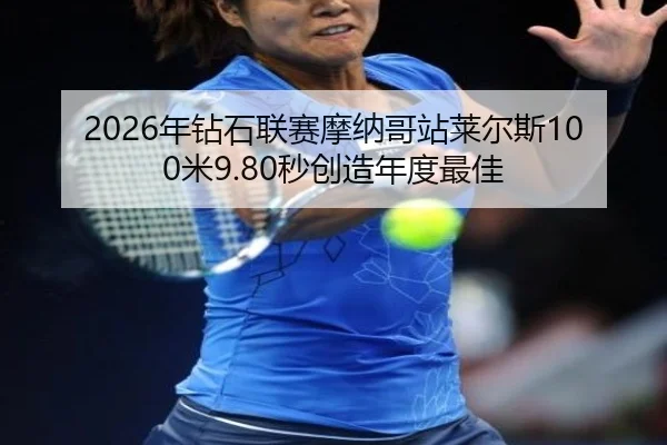 2026年钻石联赛摩纳哥站莱尔斯100米9.80秒创造年度最佳